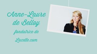 Rencontre avec AnneLaure de Belloy fondatrice de Lucettecom [upl. by Felic]