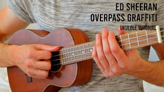 Ed Sheeran  Overpass Graffiti EASY Ukulele Tutorial With Chords  Lyrics [upl. by Pich]