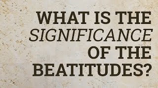 What Is the Significance of the Beatitudes [upl. by Aihtniroc212]