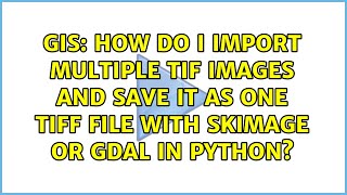 How do I import multiple tif images and save it as one tiff file with skimage or gdal in python [upl. by Merwyn]