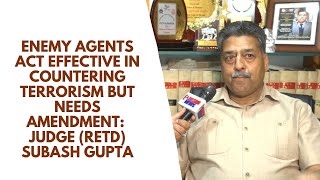 Enemy Agents Act Effective In Countering Terrorism but Needs Amendment Judge Retd Subash Gupta [upl. by Maidie]