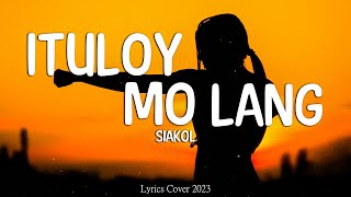 Siakol  Ituloy Mo Lang Lyrics [upl. by Thurmond]