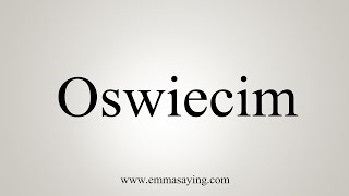 How To Say Oswiecim [upl. by Zeculon]