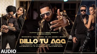 Billo Tu Agg Official Audio Song  Singhsta Feat Yo Yo Honey Singh  Bhushan Kumar  Mihir Gulati [upl. by Ahsaenat593]