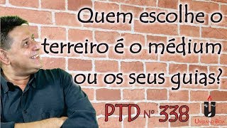 PTD nº 338  Quem escolhe o terreiro é o médium ou os seus guias [upl. by Lozar]