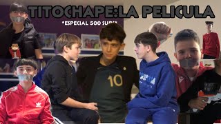 TITOCHAPE LA PELICULA especial 500 subcriptores  TITOCHAPE [upl. by Tomkiel]