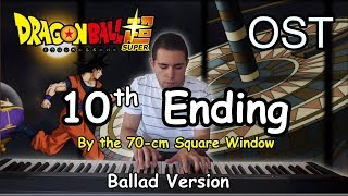 Dragon Ball Super Ending 10  By the 70cm Square Window Ballad Piano Versionドラゴンボール 超  スーパー [upl. by Maximilien137]