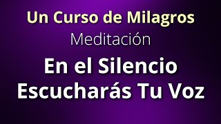 Un Curso de Milagros  En el Silencio Escucharás Tu Voz Meditación [upl. by Airtemak500]