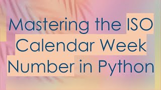 Mastering the ISO Calendar Week Number in Python [upl. by Tibbitts155]