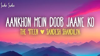 THE 9TEEN Sandesh Shandilya  Aankhon Mein Doob Jaane Ko Lyrics [upl. by Ennahoj]