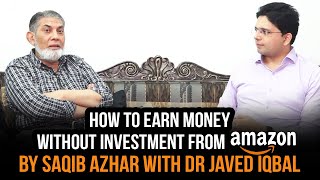 How to Earn Money without Investment from Amazon by Saqib Azhar with Dr Javed Iqbal [upl. by Michigan]