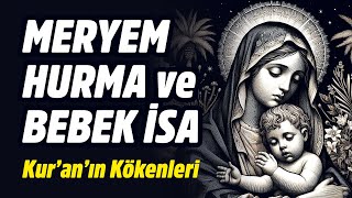 MERYEM HURMA AĞACI PINAR ve BEBEKKEN KONUŞAN İSA MOTİFLERİ KURANA NEREDEN GİRDİ [upl. by Darees657]