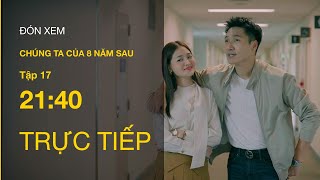 TRỰC TIẾP VTV3  Full tập 17  Chúng ta của 8 năm sau [upl. by Ahsat]