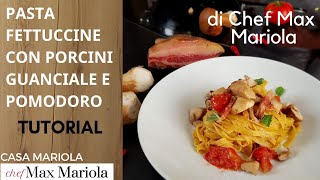 PASTA FETTUCCINE CON PORCINI GUANCIALE E POMODORO TUTORIAL  la video ricetta di Chef Max Mariola [upl. by Assiral]