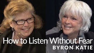 How To Listen Without Fear—The Work of Byron Katie® [upl. by Kensell]