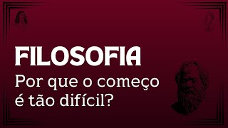 FILOSOFIA丨Entenda por que o começo é tão difícil [upl. by Lirba]