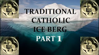 The Traditional Catholic Iceberg Explained Part 1 [upl. by Yoj722]