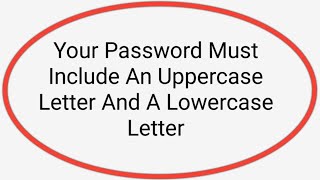 Your Password Must Include An Uppercase Letter And A Lowercase Letter [upl. by Kealey]