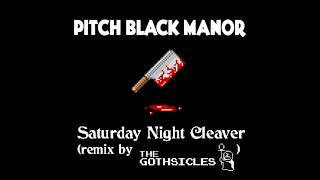 Pitch Black Manor  Saturday Night Cleaver remix by The Gothsicles [upl. by Ablasor737]