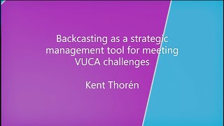 Backcasting as a strategic management tool for meeting VUCA challenges by Kent Thorén [upl. by Kristian]