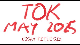 TOK  Essay Title Six May 2025 [upl. by Schreck]