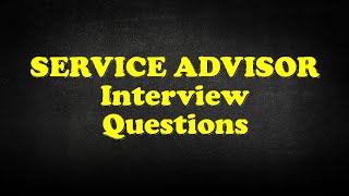 SERVICE ADVISOR Interview Questions [upl. by Mina]