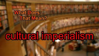 What does cultural imperialism mean [upl. by Nitsoj]