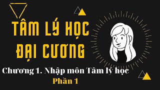 TÂM LÝ HỌC ĐẠI CƯƠNG  Chương 1 Phần 1 Nhập môn Tâm lý học l Ts Quách Thị Hà [upl. by Mcnully328]