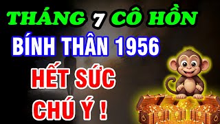 Cảnh Báo Tháng 7 Cô Hồn Tuổi Bính Thân 1956 Nghe Kỹ Điều Này Tránh được Họa Trời Giàu Có Bình An [upl. by Kelci387]