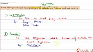 Name one organism each having saprophytic parasitic and holozic modes of nutrition [upl. by Agee]