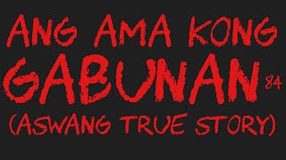 ANG AMA KONG GABUNAN 84 Aswang True Story [upl. by Nilrak440]