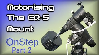 Motorising The EQ 5 Mount  OnStep DIY GoTo Part 2 [upl. by Eneryt]