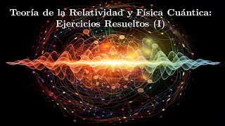 Teoría de la Relatividad y Física Cuántica Ejercicios Resueltos I [upl. by Suki]