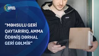 “Məhsulu geri qaytarırıq amma ödəniş dərhal geri gəlmir” [upl. by Adnilemre504]