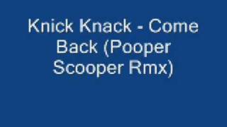 Knick Knack  Come Back  Pooper Scooper Rmx [upl. by Aivatco172]