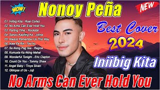 NONOY PEÑA NONSTOP Cover Playlist 2024 🎶 Best Songs 2024  INIIBIG KITA NO ARMS CAN EVER HOLD YOU [upl. by Kotz]