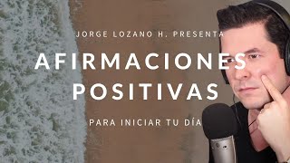 AFIRMACIONES POSITIVAS PARA INICIAR TU DÍA  DECRETA Y MANIFIESTA JORGE LOZANO H [upl. by Iinde716]