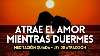 ATRAE EL AMOR MIENTRAS DUERMES fortalece tu relación de pareja MEDITACIÓN GUIADA ❤️ Ley de atracción [upl. by Harraf]