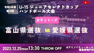 【女子予選リーグ富山県選抜vs愛媛県選抜20231225】第32回U15ジュニアセレクトカップハンドボール大会 [upl. by Celin]