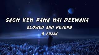 B Praak  Sach Keh Raha Hai Deewana  Slowed and Reverb  Cover Song  Recreation  RHTDM [upl. by Sukcirdor]