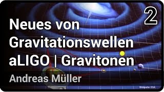 Neues von Gravitationswellen • aLIGO Gravitonen Stringtheorie amp Ausblick 22  Andreas Müller [upl. by Jean]