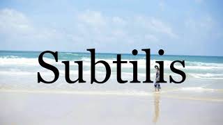 How To Pronounce Subtilis🌈🌈🌈🌈🌈🌈Pronunciation Of Subtilis [upl. by Barnie]