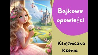 Księżniczka Ksenia Bajki dla dzieci  Bajkowe Opowieści bajkidladzieci [upl. by Nnovahs]