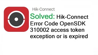 Hikvision Error Code OpenSDK 310002 access token exception or is expired Solved [upl. by Liba]