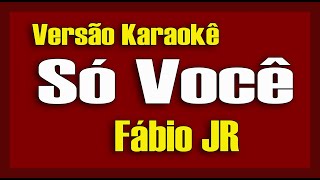 FÁBIO JR  SÓ VOCÊ  KARAOKÊ [upl. by Garrison740]