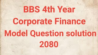 BBS 4th Year Corporate Finance Model Question Solution 2080  Corporate Finance BBS 4th Year [upl. by Tressa883]