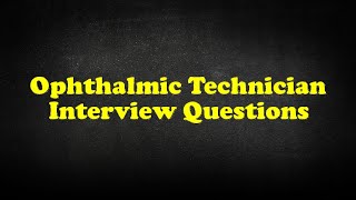 Ophthalmic Technician Interview Questions [upl. by Mateo317]