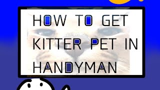 How To get kitter pet in HANDYMAN  Roblox Handyman❗️ [upl. by Adnyc]