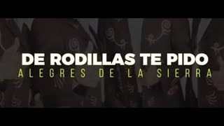 LOS ALEGRES DE LA SIERRA  DE RODILLAS TE PIDO VIDEO LYRIC [upl. by Anse]