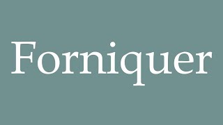 How to Pronounce Forniquer Fornicate Correctly in French [upl. by Linad]